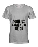 Pánské  tričko s potiskem Tohle už zatáhnout nejde