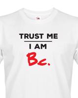 Pánské tričko s potiskem Trust me I am Bc - dárek pro bakaláře