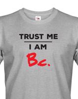 Pánské tričko s potiskem Trust me I am Bc - dárek pro bakaláře