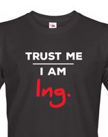 Pánské tričko s potiskem Trust me I am Ing. - dárek pro inženýry