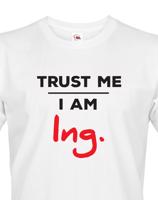 Pánské tričko s potiskem Trust me I am Ing. - dárek pro inženýry
