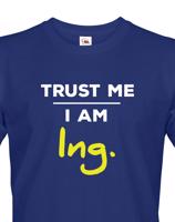 Pánské tričko s potiskem Trust me I am Ing. - dárek pro inženýry