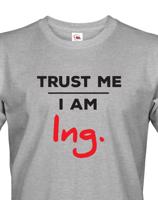 Pánské tričko s potiskem Trust me I am Ing. - dárek pro inženýry