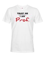 Pánské tričko s potiskem Trust me I am Prof. - dárek pro profesorů