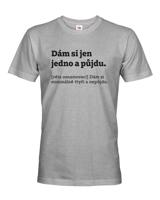 Pánské tričko s vtipným potiskem Dám si jen jedno a půjdu