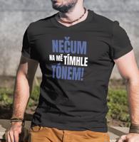 Pánské tričko s vtipným potiskem - Nečum na mě tímhle tónem