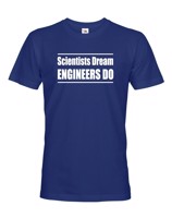 Pánské tričko Scientists dream, Engineers do - dárek který potěší