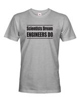 Pánské tričko Scientists dream, Engineers do - dárek který potěší