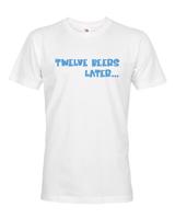 Pánske tričko - Twelve beer later - vtipné tričko pro pivaře