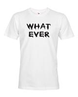 Pánské tričko Whatever  - na narozeniny nebo jen tak