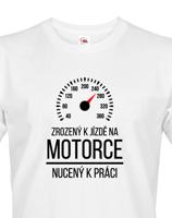 Pánské tričko Zrozený k jízdě na motorce - nucený k práci - motorkářský motiv