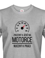 Pánské tričko Zrozený k jízdě na motorce - nucený k práci - motorkářský motiv