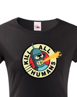 Skvělé dámské tričko Bender kill all humans - tričko pro fanoušky seriálu Futurama