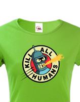 Skvělé dámské tričko Bender kill all humans - tričko pro fanoušky seriálu Futurama