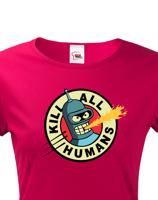 Skvělé dámské tričko Bender kill all humans - tričko pro fanoušky seriálu Futurama