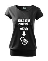 Těhotenské tričko Tohle je už poslední, vážně se slevou 33 Kč na první nákup