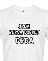 Trička pro nejlepšího dědečka Jsem kurva dobrej děda - originální dárek k narozeninám