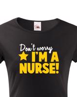 Tričko pro zdravotní sestřičky a sestry Don´t worry, I´m a nurse!