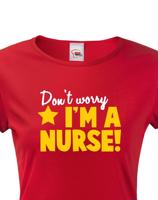 Tričko pro zdravotní sestřičky a sestry Don´t worry, I´m a nurse!