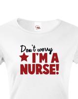 Tričko pro zdravotní sestřičky a sestry Don´t worry, I´m a nurse!