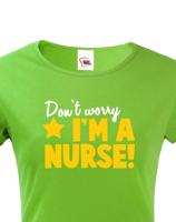 Tričko pro zdravotní sestřičky a sestry Don´t worry, I´m a nurse!