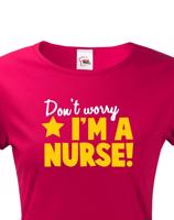 Tričko pro zdravotní sestřičky a sestry Don´t worry, I´m a nurse!