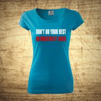 Tričko s motivem Don't do your best, do whatever it takes
