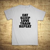 Tričko s motivem Eat, sleep, love, train, repeat