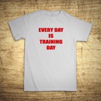 Tričko s motivem Every day is training day