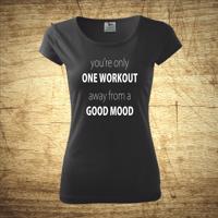 Tričko s motivem you'r only one workout, away from a good mood