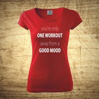 Tričko s motivem you'r only one workout, away from a good mood