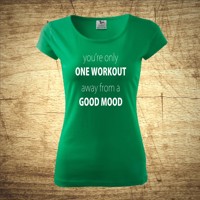 Tričko s motivem you'r only one workout, away from a good mood