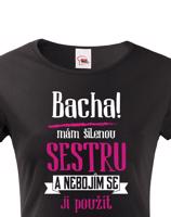 Tričko s potiskem pro sestru - Odstupte mám šílenou sestru a nebojím se ji použít.