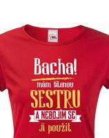 Tričko s potiskem pro sestru - Odstupte mám šílenou sestru a nebojím se ji použít.