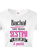 Tričko s potiskem pro sestru - Odstupte mám šílenou sestru a nebojím se ji použít.