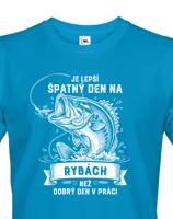 Triko pro rybáře Je lepší špatnej den na rybách než dobrej den v práci