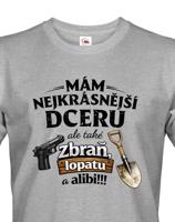 Vtipné tričko mám nejkrásnější dceru a také zbraň, lopatu a alibi
