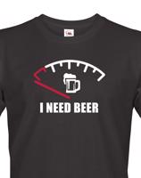 Vtipné tričko s pivním potiskem I need Beer - skvělý dárek pro pivaře