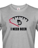 Vtipné tričko s pivním potiskem I need Beer - skvělý dárek pro pivaře