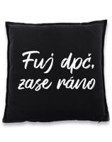 Vtipný polštář s potiskem Fuj dpč, zase ráno - skvělý dárek na narozeniny