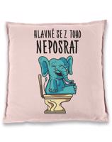 Vtipný polštář s potiskem Hlavně se z toho neposrat - originální dárek